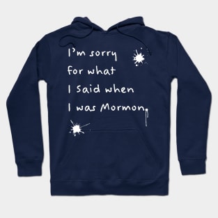 I'm Sorry For What I Said When I Was Mormon (White Text) Hoodie